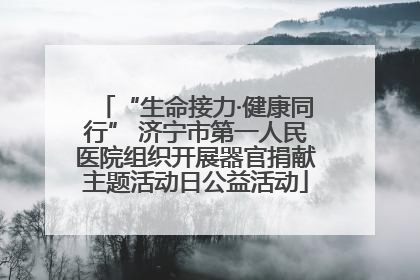 “生命接力·健康同行” 济宁市第一人民医院组织开展器官捐献主题活动日公益活动