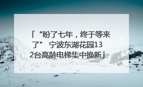 “盼了七年，终于等来了” 宁波东湖花园132台高龄电梯集中换新