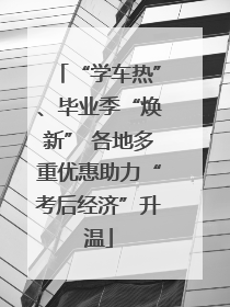 “学车热”、毕业季“焕新” 各地多重优惠助力“考后经济”升温