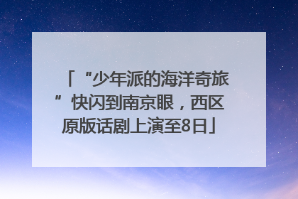 “少年派的海洋奇旅”快闪到南京眼，西区原版话剧上演至8日