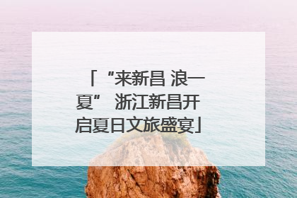 “来新昌 浪一夏” 浙江新昌开启夏日文旅盛宴