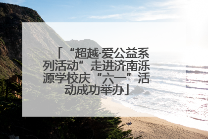 “超越·爱公益系列活动”走进济南泺源学校庆“六一”活动成功举办