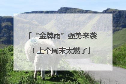 “金牌雨”强势来袭！上个周末太燃了