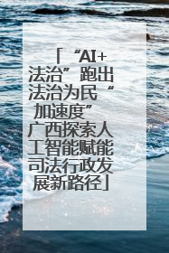 “AI+法治”跑出法治为民“加速度” 广西探索人工智能赋能司法行政发展新路径