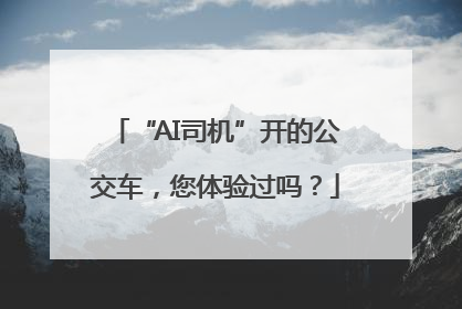 “AI司机”开的公交车，您体验过吗？