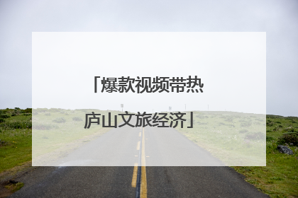 爆款视频带热庐山文旅经济