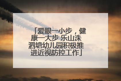 爱眼一小步，健康一大步 乐山洙泗塘幼儿园积极推进近视防控工作