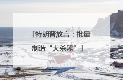 特朗普放言：批量制造“大杀器”