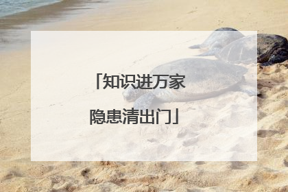 知识进万家 隐患清出门