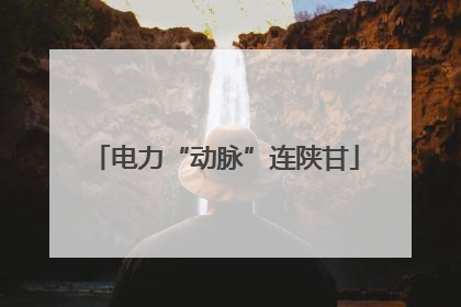 电力“动脉”连陕甘