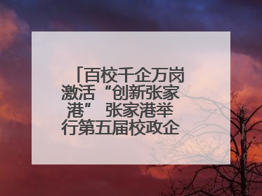 百校千企万岗激活“创新张家港” 张家港举行第五届校政企联盟合作大会