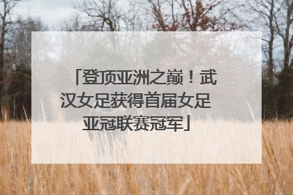 登顶亚洲之巅！武汉女足获得首届女足亚冠联赛冠军