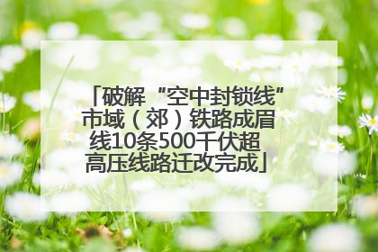 破解“空中封锁线” 市域（郊）铁路成眉线10条500千伏超高压线路迁改完成