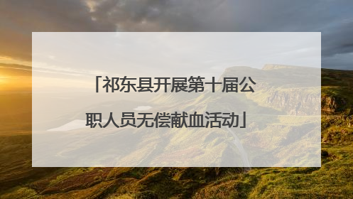 祁东县开展第十届公职人员无偿献血活动