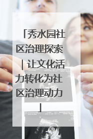 秀水园社区治理探索｜让文化活力转化为社区治理动力