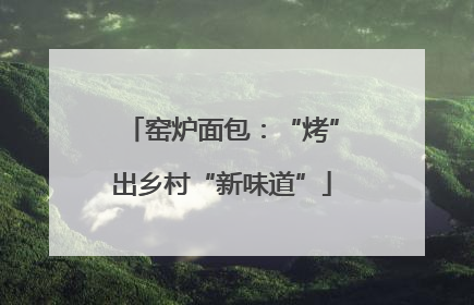 窑炉面包：“烤”出乡村“新味道”