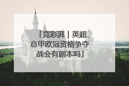 竞彩湃｜英超、意甲欧冠资格争夺战会有剧本吗