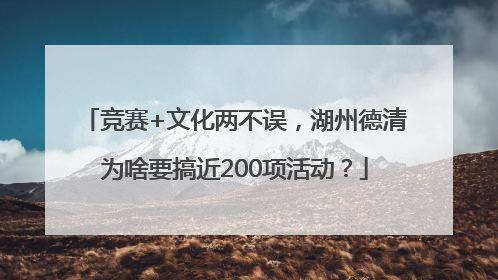 竞赛+文化两不误，湖州德清为啥要搞近200项活动？