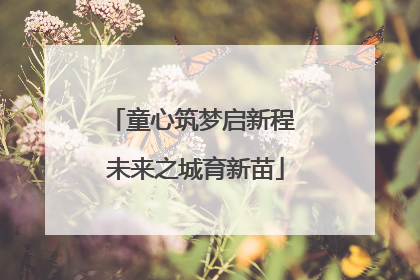 童心筑梦启新程 未来之城育新苗