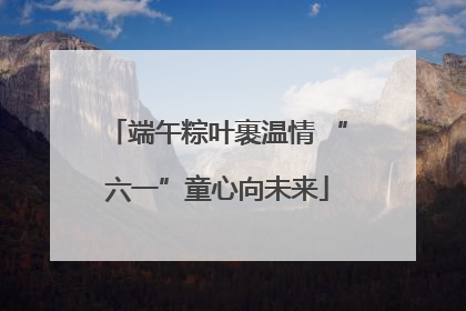 端午粽叶裹温情 “六一”童心向未来