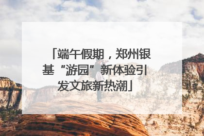 端午假期，郑州银基“游园”新体验引发文旅新热潮