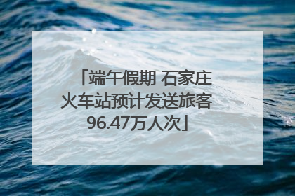 端午假期 石家庄火车站预计发送旅客96.47万人次