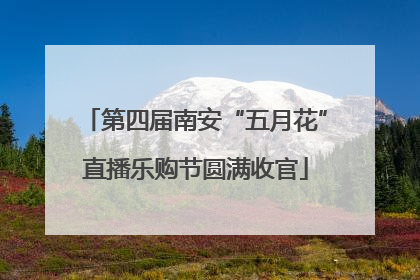 第四届南安“五月花”直播乐购节圆满收官