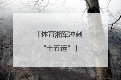 体育湘军冲刺“十五运”