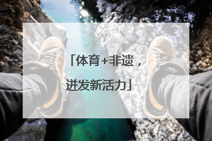 体育+非遗，迸发新活力