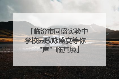 临汾市同盛实验中学校园歌咏盛宴等你“声”临其境