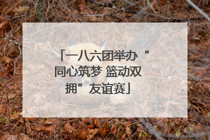 一八六团举办“同心筑梦 篮动双拥”友谊赛