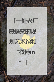 一处老厂房蝶变的规划艺术馆和“微博in”