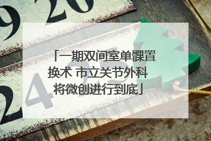 一期双间室单髁置换术 市立关节外科将微创进行到底