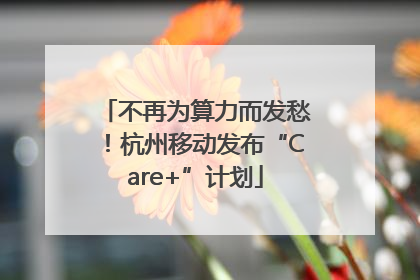 不再为算力而发愁！杭州移动发布“Care+”计划