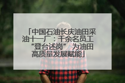 中国石油长庆油田采油十一厂：千余名员工“登台述岗” 为油田高质量发展赋能