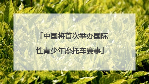 中国将首次举办国际性青少年摩托车赛事