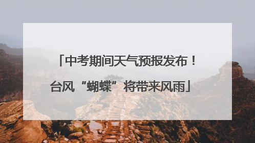 中考期间天气预报发布！台风“蝴蝶”将带来风雨