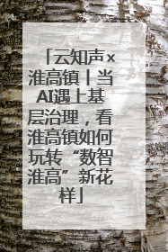 云知声×淮高镇丨当AI遇上基层治理，看淮高镇如何玩转“数智淮高”新花样