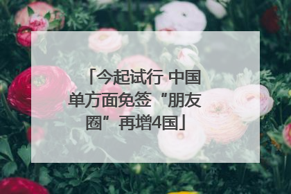 今起试行 中国单方面免签“朋友圈”再增4国