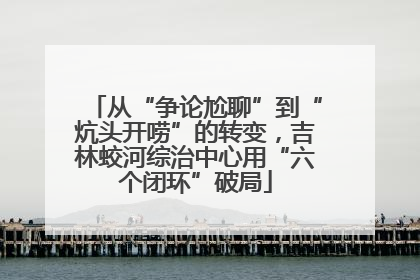 从“争论尬聊”到“炕头开唠”的转变，吉林蛟河综治中心用“六个闭环”破局