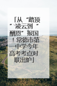 从“踏顶”凌云到“酬恩”报国！常德市第一中学今年高考考点对联出炉