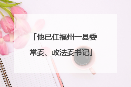 他已任福州一县委常委、政法委书记