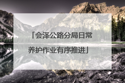 会泽公路分局日常养护作业有序推进