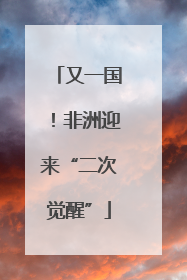 又一国！非洲迎来“二次觉醒”
