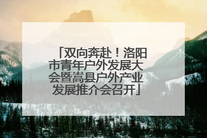 双向奔赴！洛阳市青年户外发展大会暨嵩县户外产业发展推介会召开