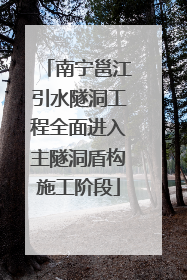 南宁邕江引水隧洞工程全面进入主隧洞盾构施工阶段