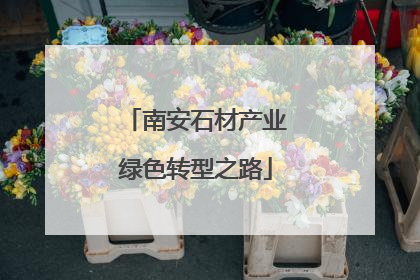 南安石材产业绿色转型之路