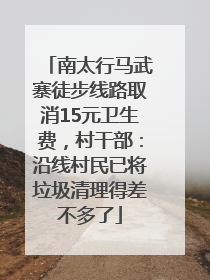 南太行马武寨徒步线路取消15元卫生费，村干部：沿线村民已将垃圾清理得差不多了