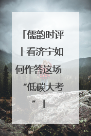 儒韵时评丨看济宁如何作答这场“低碳大考”