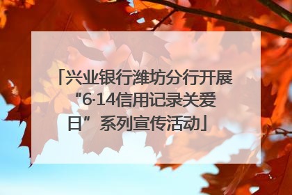 兴业银行潍坊分行开展“6·14信用记录关爱日”系列宣传活动
